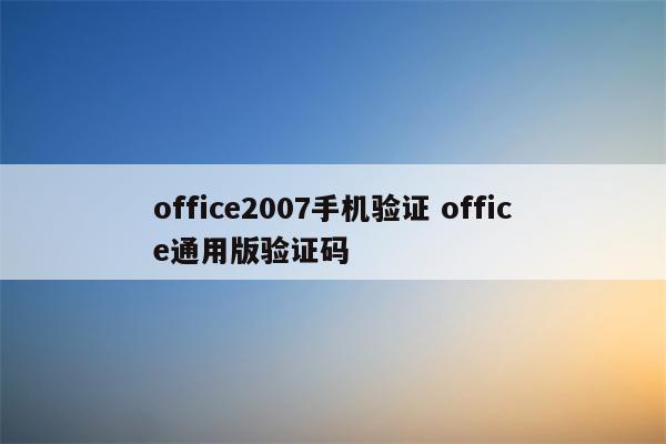 office2007手机验证 office通用版验证码