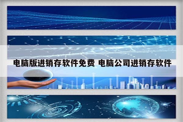 电脑版进销存软件免费 电脑公司进销存软件