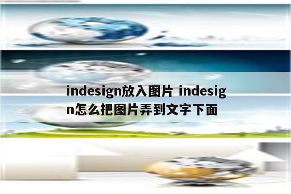 indesign放入图片 indesign怎么把图片弄到文字下面