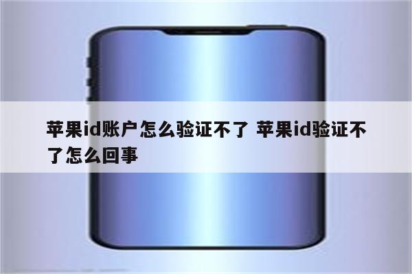苹果id账户怎么验证不了 苹果id验证不了怎么回事