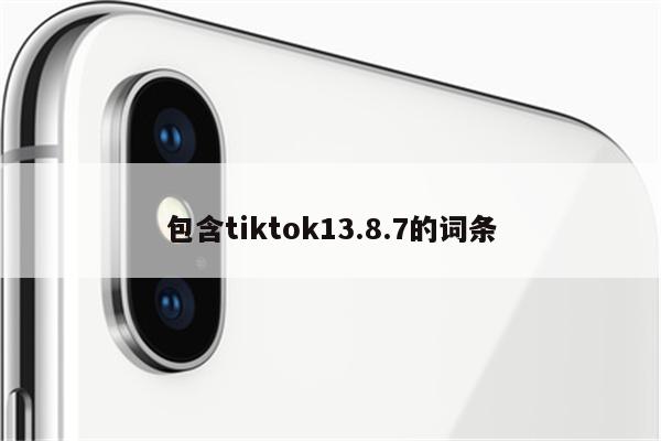 包含tiktok13.8.7的词条