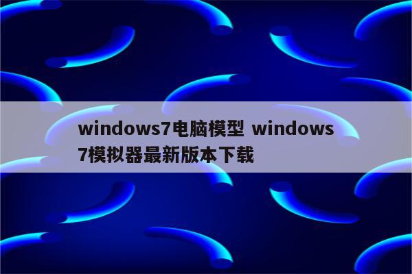 windows7电脑模型 windows7模拟器最新版本下载