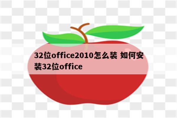 32位office2010怎么装 如何安装32位office