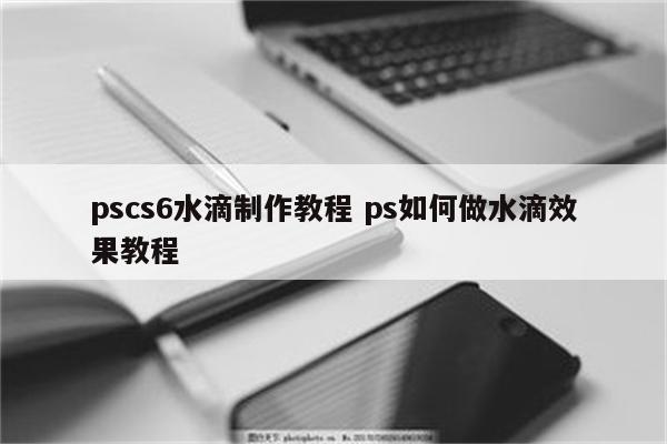pscs6水滴制作教程 ps如何做水滴效果教程