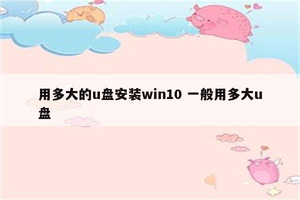 用多大的u盘安装win10 一般用多大u盘