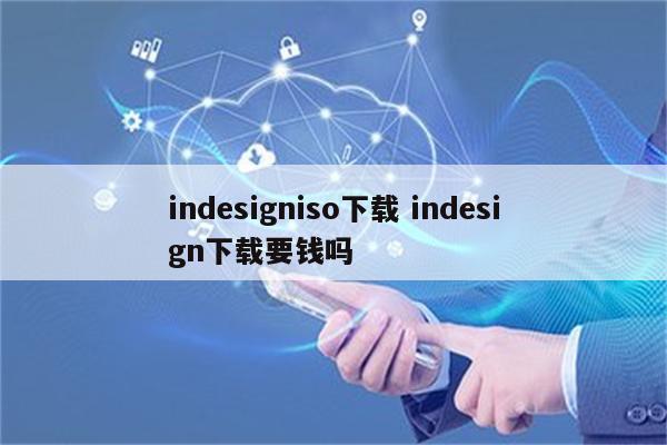 indesigniso下载 indesign下载要钱吗