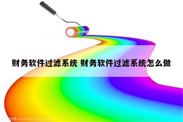财务软件过滤系统 财务软件过滤系统怎么做