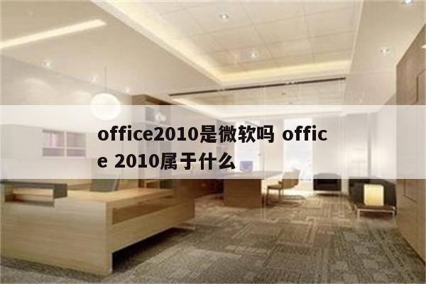 office2010是微软吗 office 2010属于什么