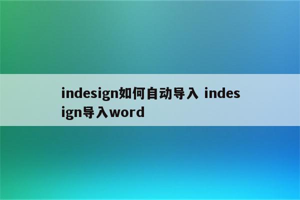indesign如何自动导入 indesign导入word