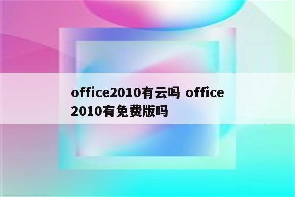 office2010有云吗 office2010有免费版吗