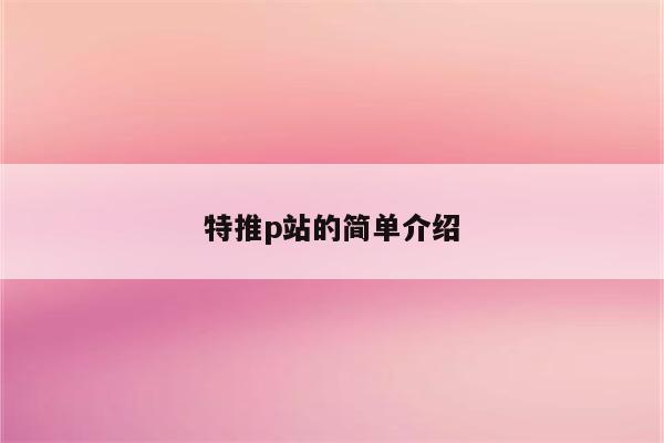 特推p站的简单介绍