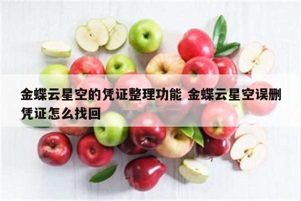金蝶云星空的凭证整理功能 金蝶云星空误删凭证怎么找回