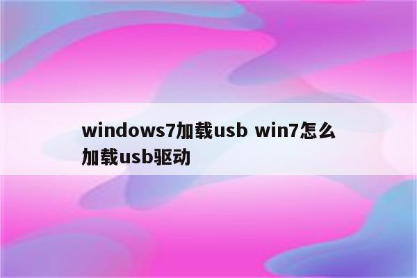 windows7加载usb win7怎么加载usb驱动