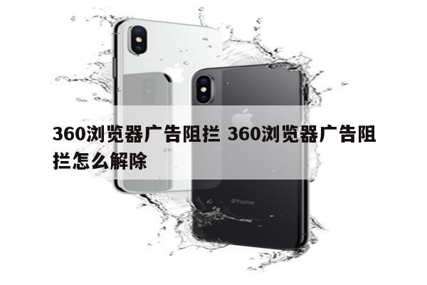 360浏览器广告阻拦 360浏览器广告阻拦怎么解除