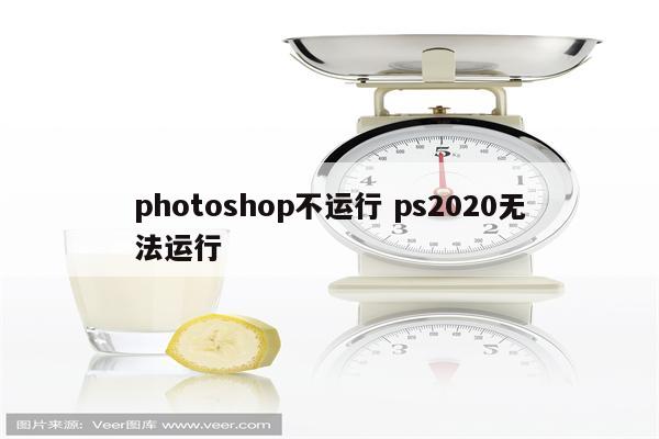 photoshop不运行 ps2020无法运行