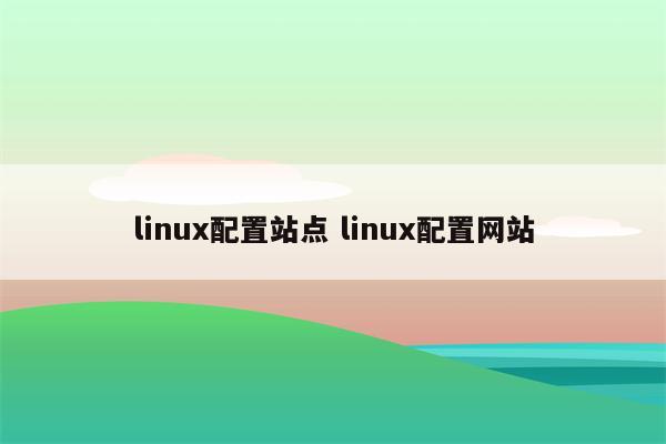 linux配置站点 linux配置网站