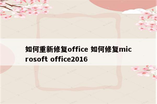 如何重新修复office 如何修复microsoft office2016