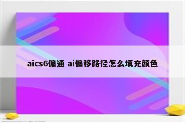 aics6偏通 ai偏移路径怎么填充颜色