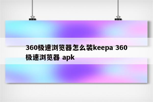 360极速浏览器怎么装keepa 360极速浏览器 apk