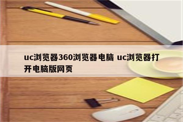 uc浏览器360浏览器电脑 uc浏览器打开电脑版网页