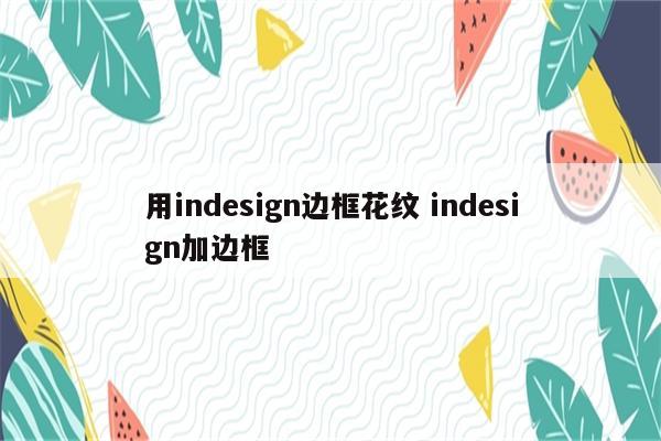 用indesign边框花纹 indesign加边框
