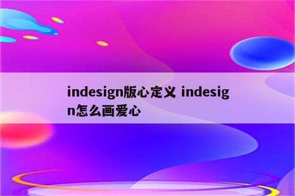 indesign版心定义 indesign怎么画爱心