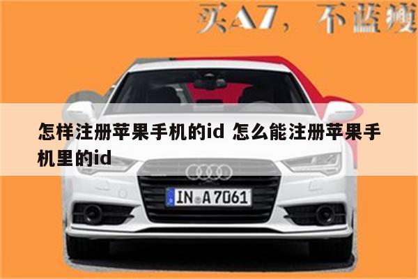 怎样注册苹果手机的id 怎么能注册苹果手机里的id