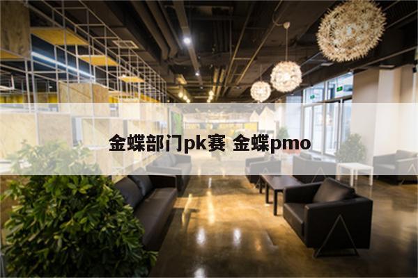 金蝶部门pk赛 金蝶pmo