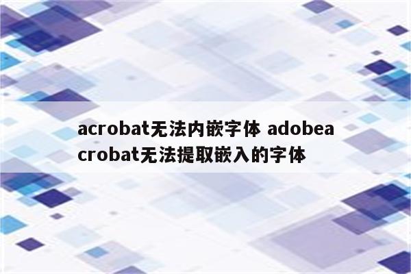 acrobat无法内嵌字体 adobeacrobat无法提取嵌入的字体