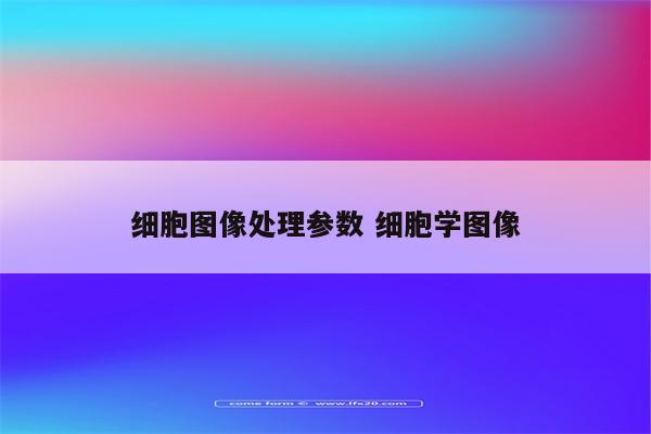 细胞图像处理参数 细胞学图像