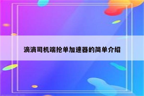 滴滴司机端抢单加速器的简单介绍