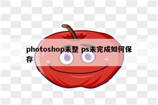 photoshop未整 ps未完成如何保存