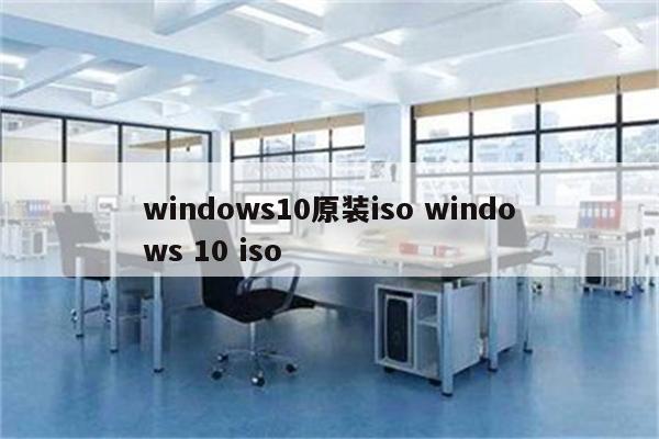 windows10原装iso windows 10 iso
