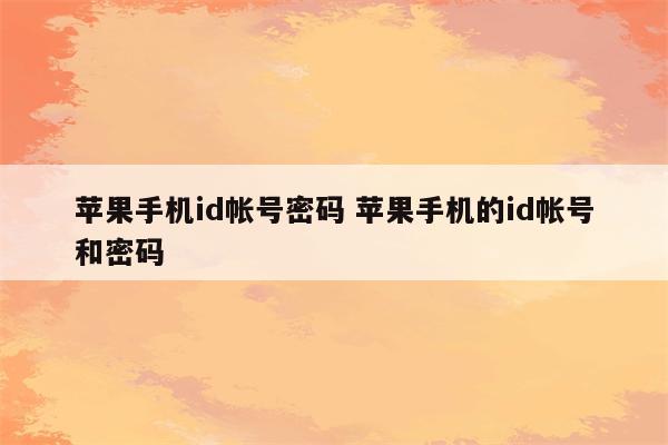 苹果手机id帐号密码 苹果手机的id帐号和密码