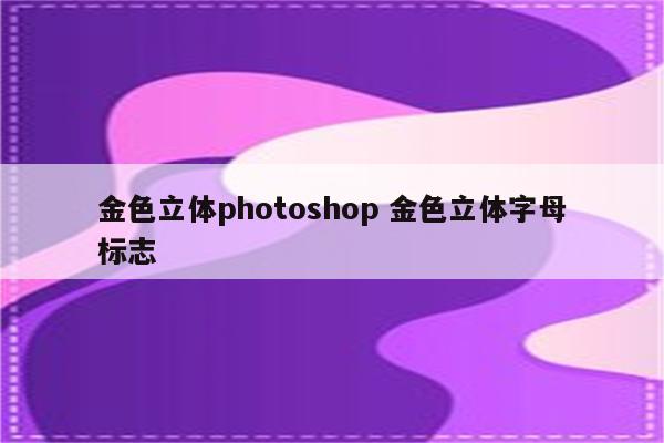 金色立体photoshop 金色立体字母标志