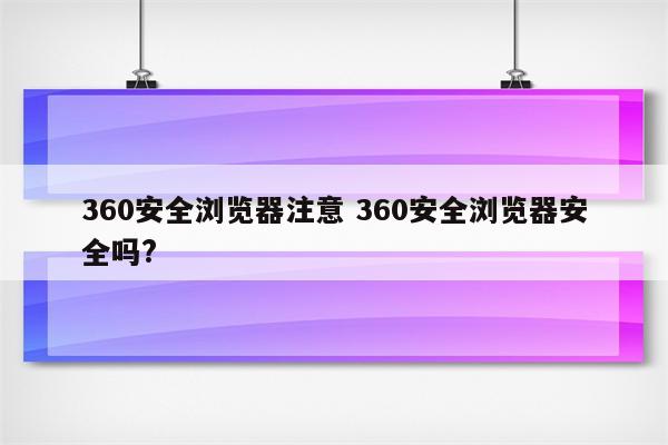 360安全浏览器注意 360安全浏览器安全吗?
