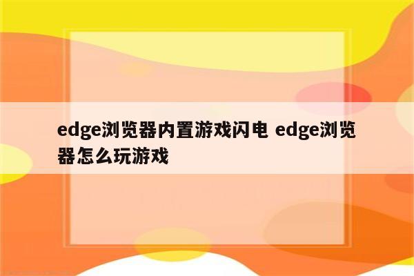 edge浏览器内置游戏闪电 edge浏览器怎么玩游戏