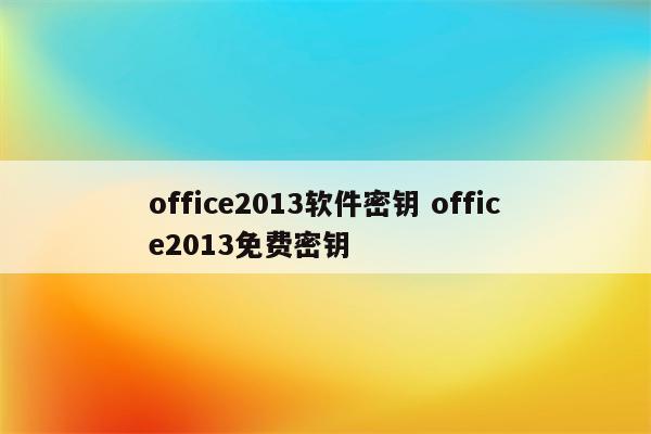 office2013软件密钥 office2013免费密钥