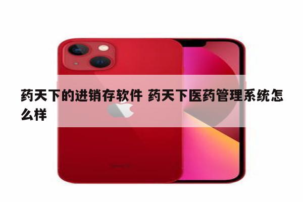 药天下的进销存软件 药天下医药管理系统怎么样