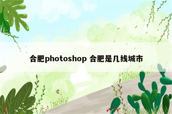 合肥photoshop 合肥是几线城市