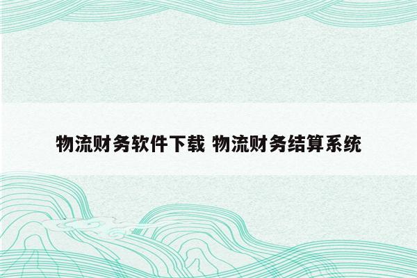 物流财务软件下载 物流财务结算系统