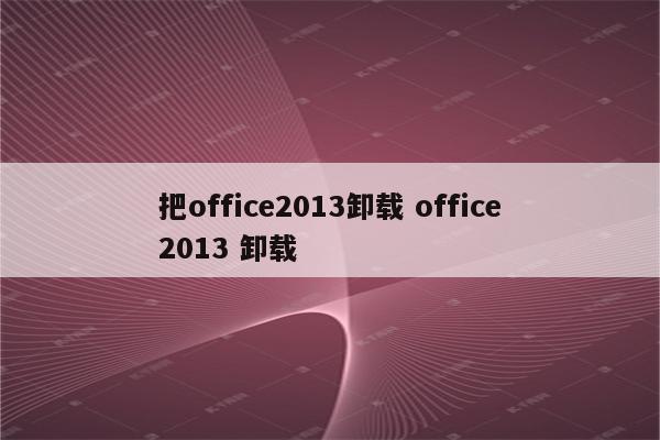 把office2013卸载 office2013 卸载