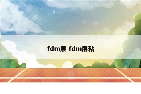 fdm层 fdm层粘