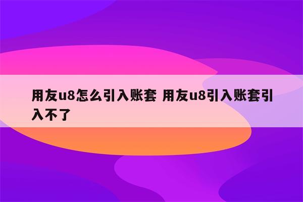 用友u8怎么引入账套 用友u8引入账套引入不了