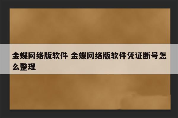 金蝶网络版软件 金蝶网络版软件凭证断号怎么整理