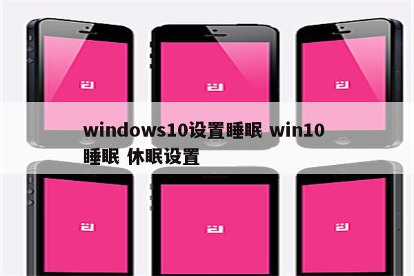 windows10设置睡眠 win10 睡眠 休眠设置