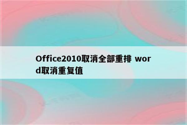 Office2010取消全部重排 word取消重复值