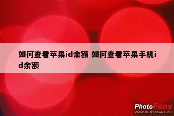 如何查看苹果id余额 如何查看苹果手机id余额