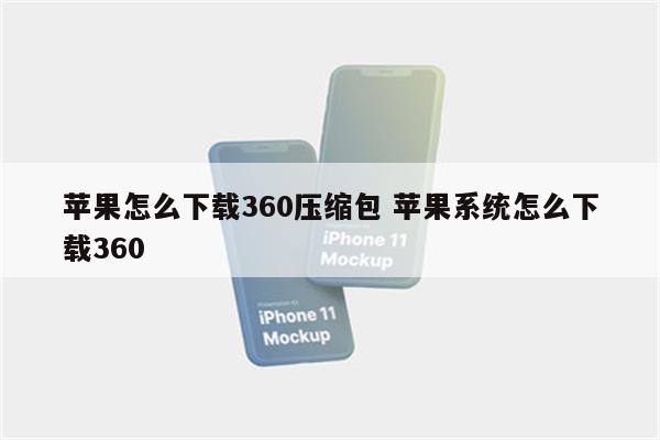 苹果怎么下载360压缩包 苹果系统怎么下载360