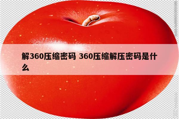 解360压缩密码 360压缩解压密码是什么